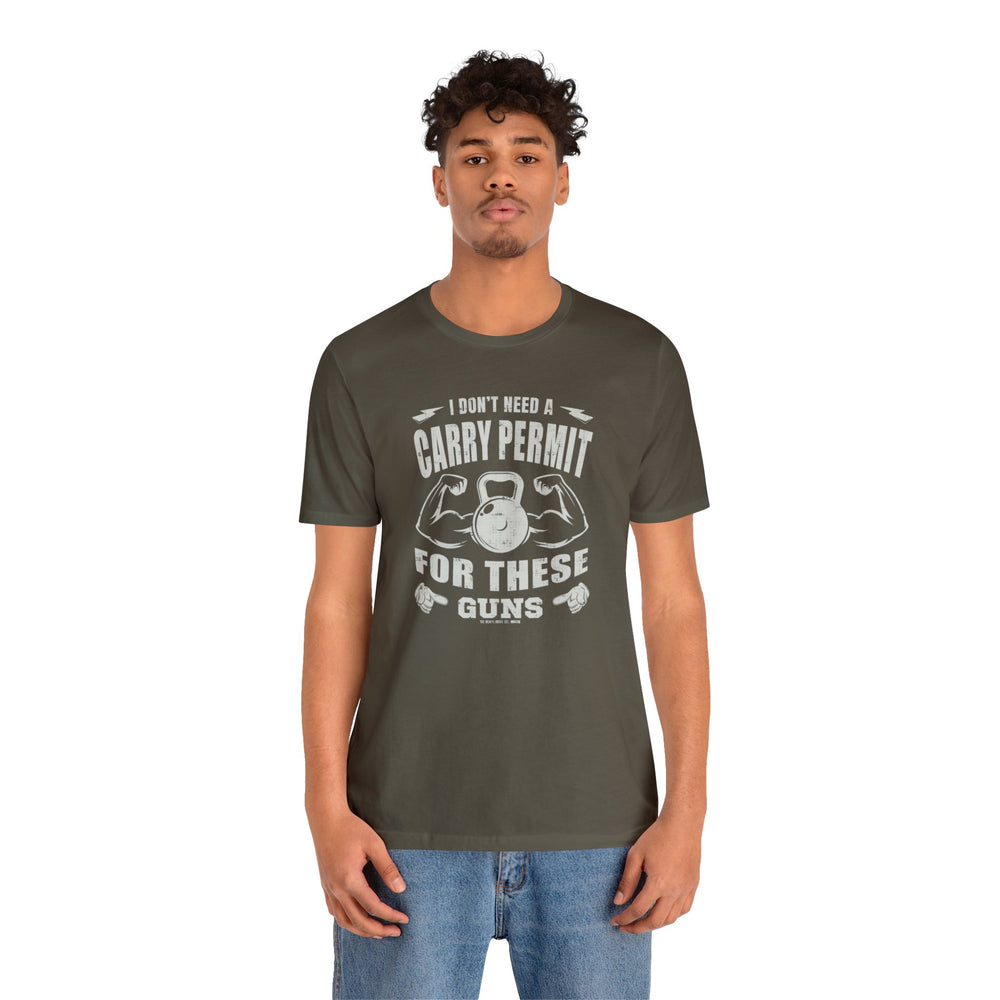 I Don't Need A Carry Permit For These Guns T-Shirt