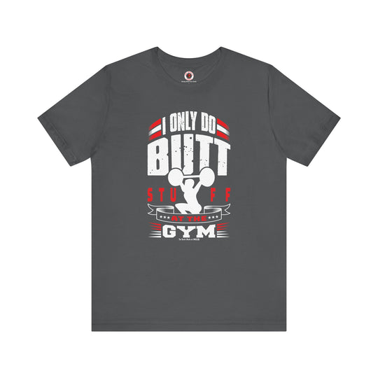 I Only Do Butt Stuff At The Gym T-Shirt