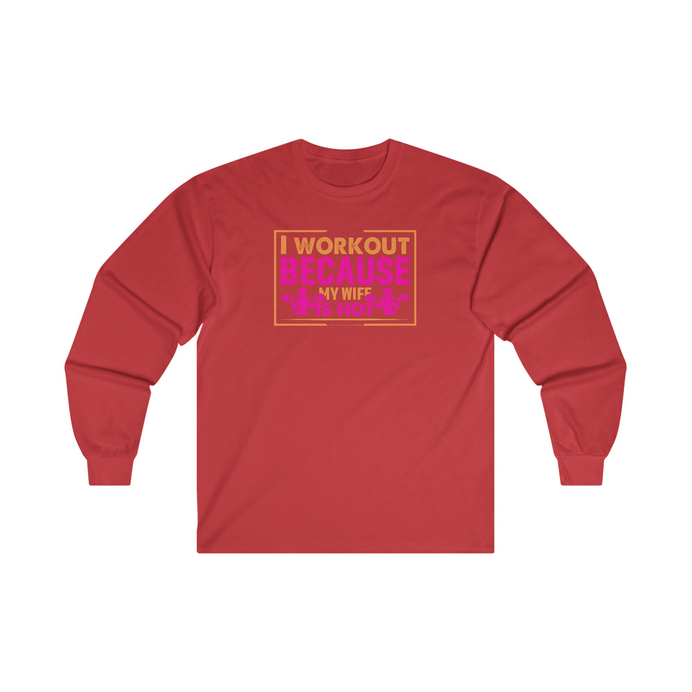 I Workout Because My Wife Is Hot Long Sleeve Tee