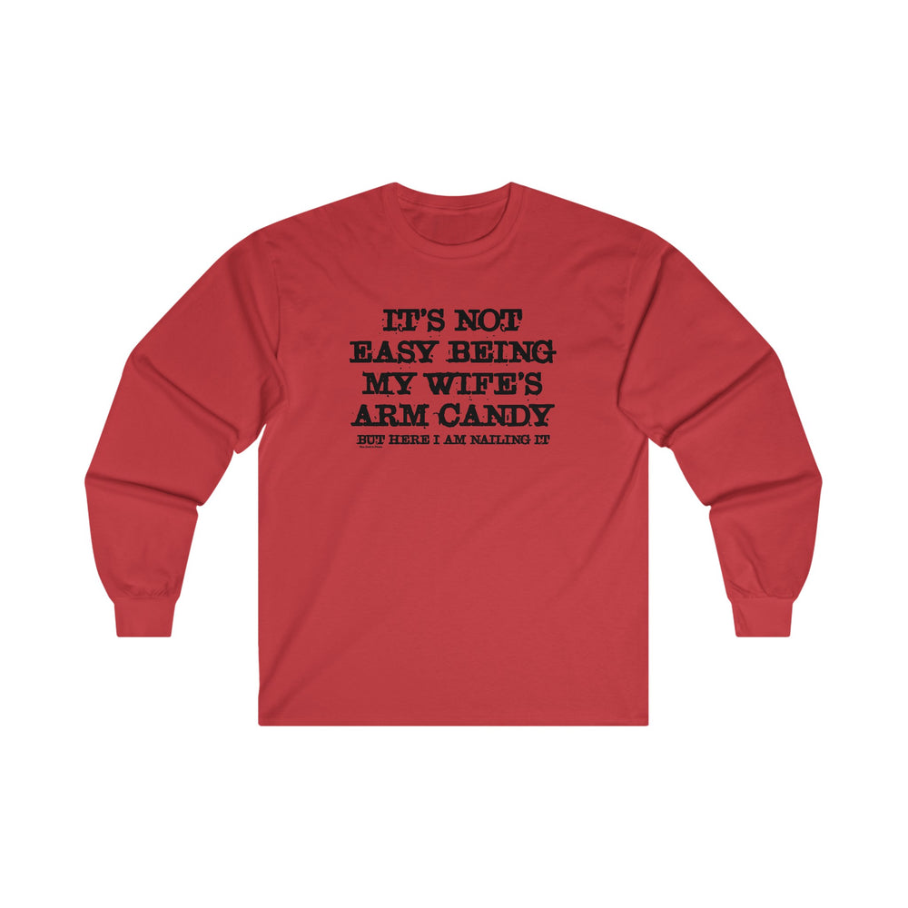 It's Not Easy Being My Wife's Arm Candy Long Sleeve Tee