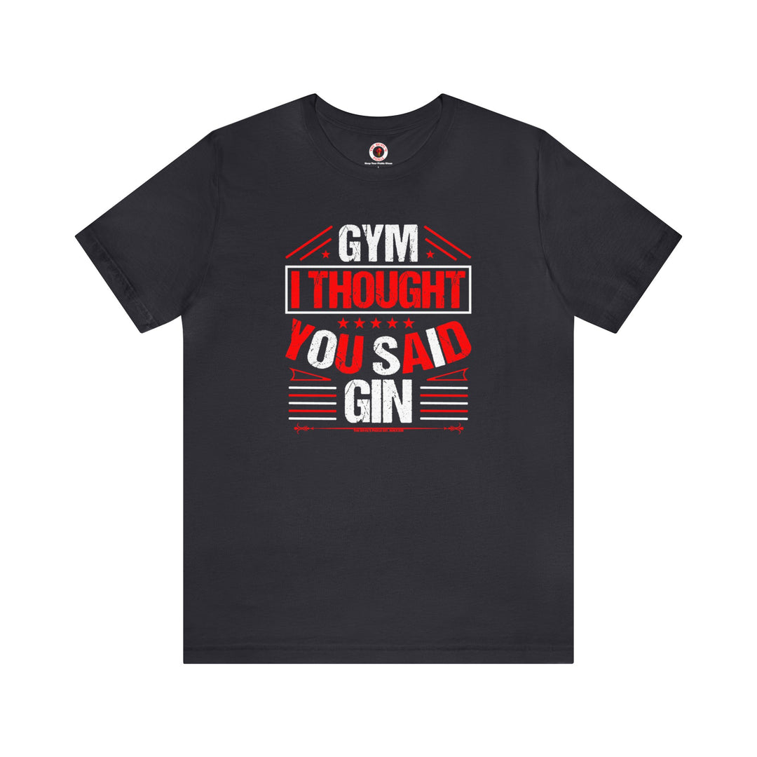 Gym? I thought You Said Gin T-Shirt