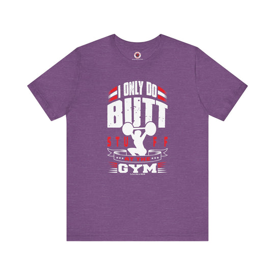 I Only Do Butt Stuff At The Gym T-Shirt