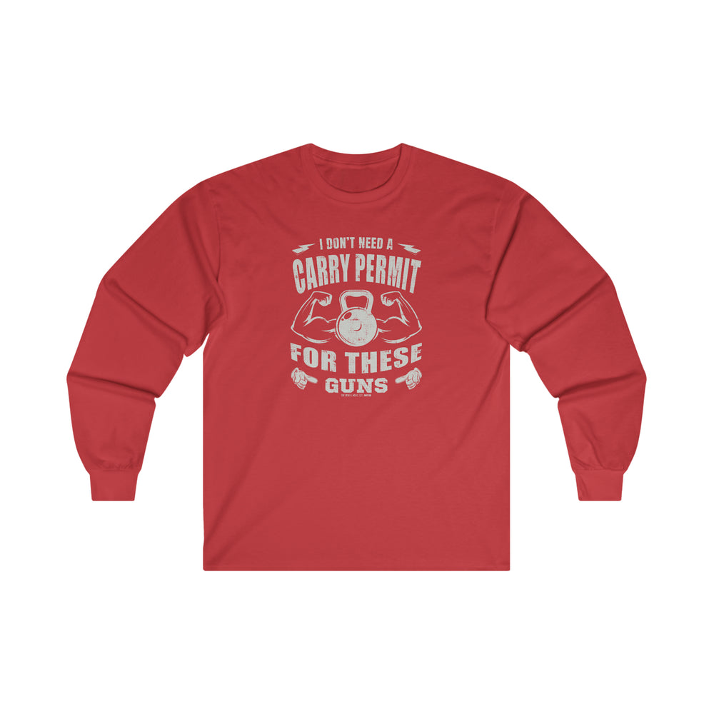 I Don't Need A Carry Permit For These Guns Long Sleeve Tee