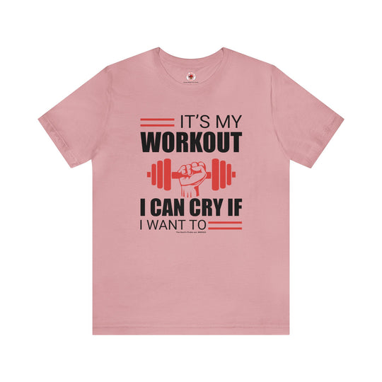 It's My Workout I Can Cry If I Want To T-Shirt