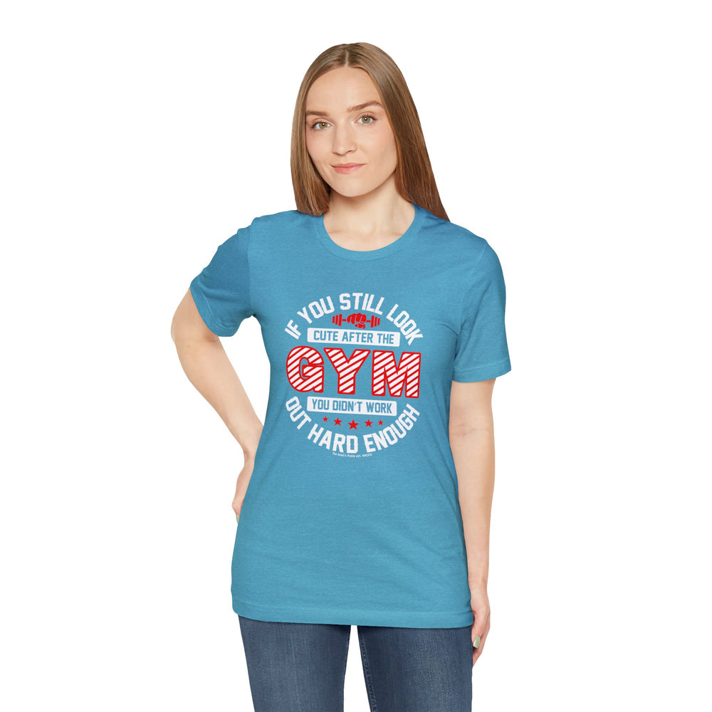 If You Still Look Cute After The Gym T-Shirt