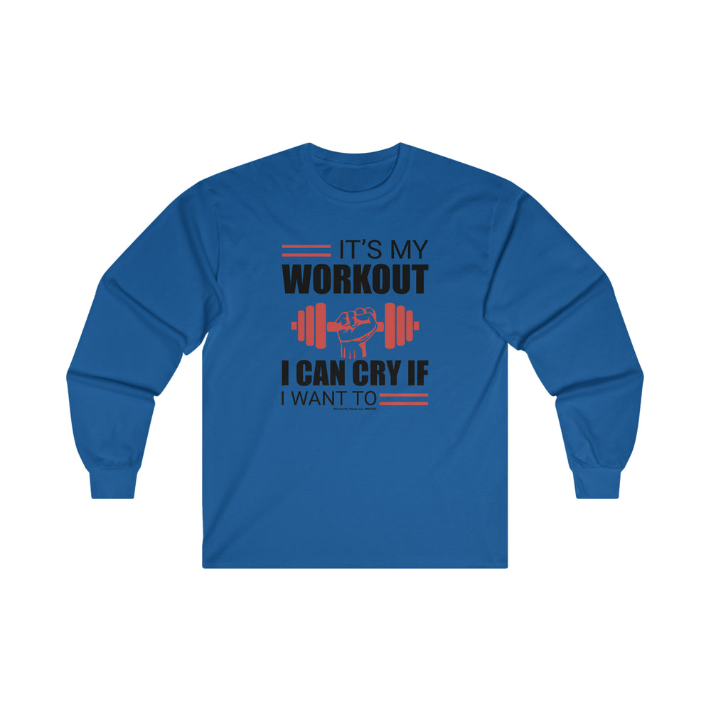 It's My Workout I Can Cry If I Want To Long Sleeve Tee