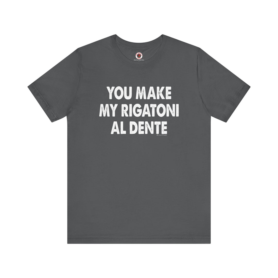 You Make My Rigatoni Al Dente T-Shirt
