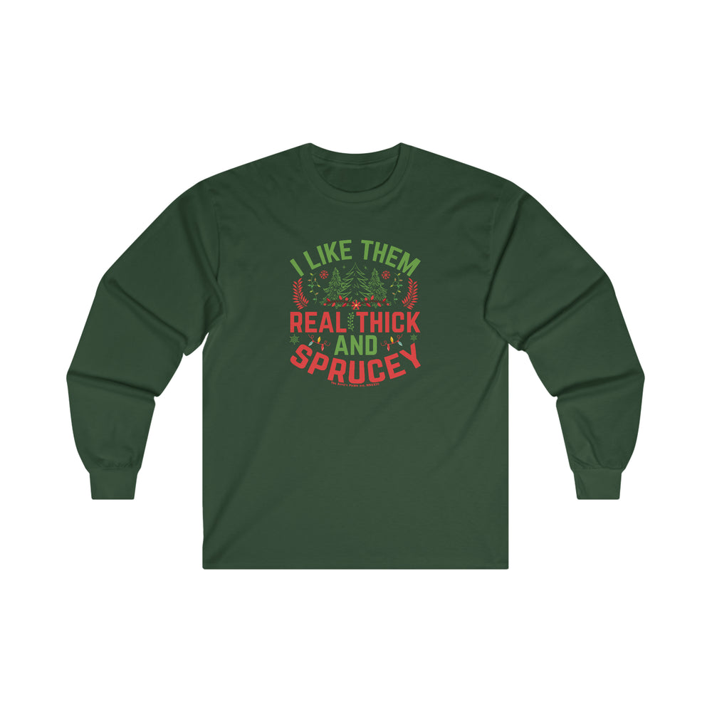 I Like them Thick And Sprucey Long Sleeve Tee