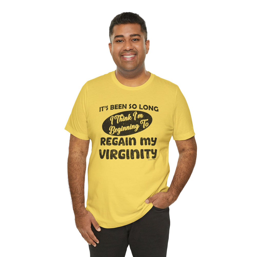 It's Been So Long I Think I'm Beginning To Regain My Virginity T-Shirt