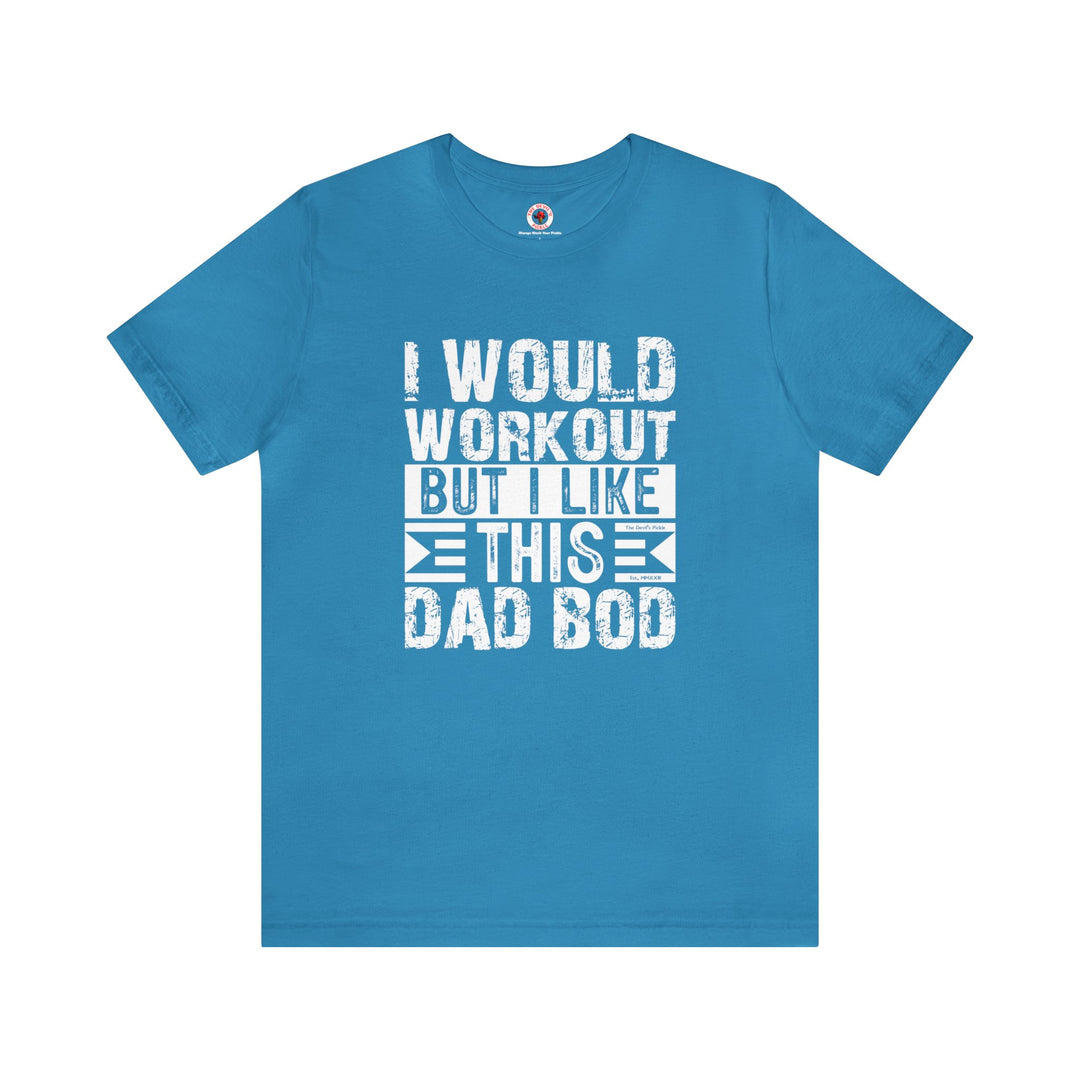I Would Workout But I Like This Dad Bod T-Shirt