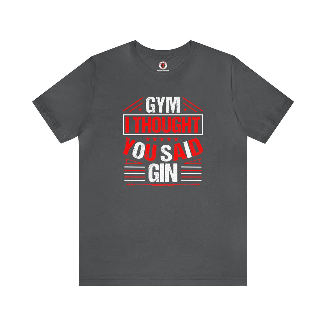 Gym? I thought You Said Gin T-Shirt