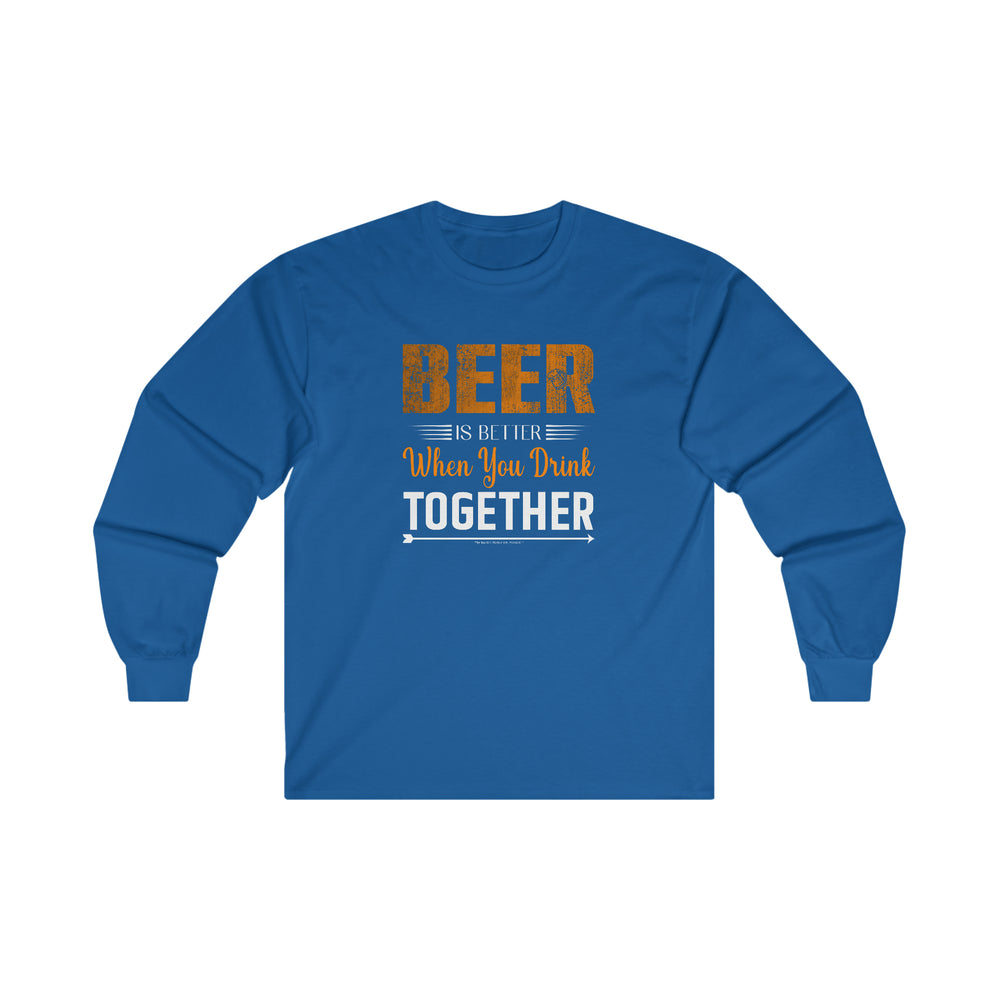 Beer Is Better When You Drink Together Long Sleeve Tee
