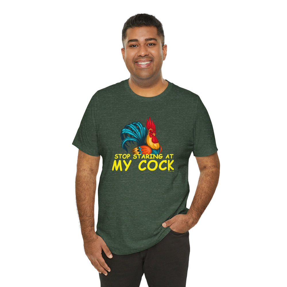 Stop Staring at My Cock T-Shirt