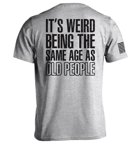 It's Weird Being The Same Age As Old People Shirts