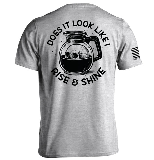 Does It Look Like I Rise & Shine Shirts