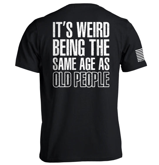 It's Weird Being The Same Age As Old People Shirts