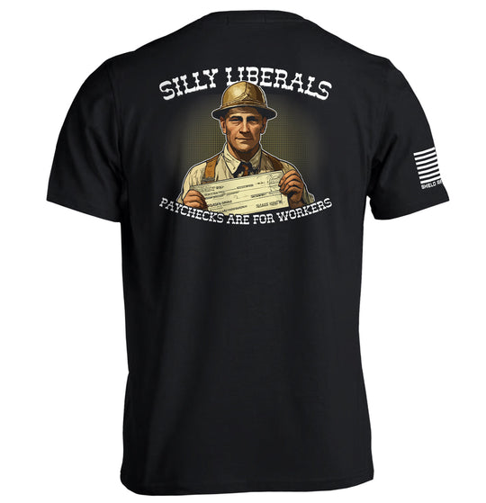 Silly Liberals Paychecks Are For Workers Shirts
