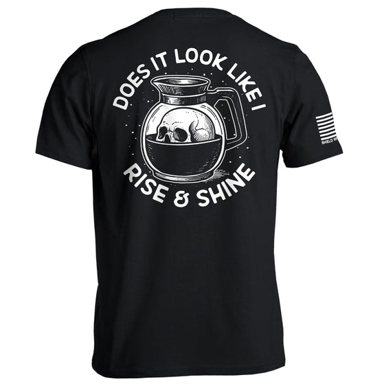Does It Look Like I Rise & Shine Shirts