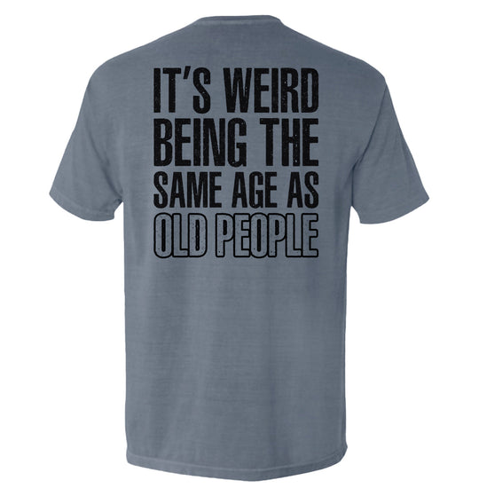 It's Weird Being The Same Age As Old People Shirts