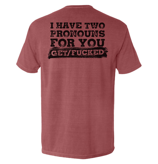 I Have Two Pronouns For You Get/Fucked Shirts