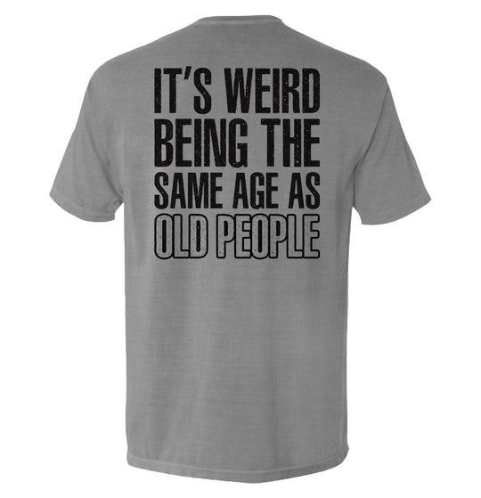 It's Weird Being The Same Age As Old People Shirts