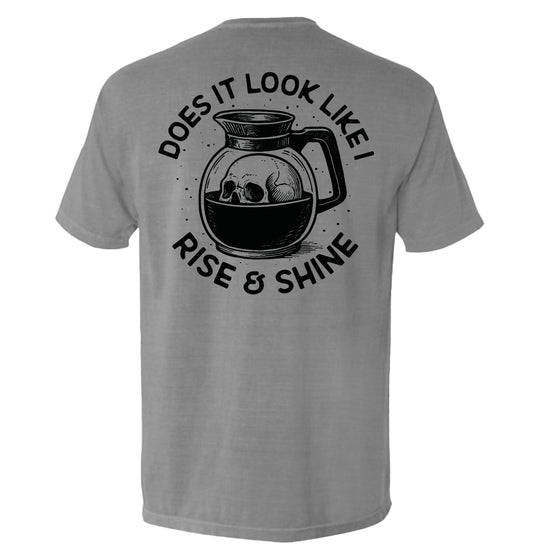 Does It Look Like I Rise & Shine Shirts