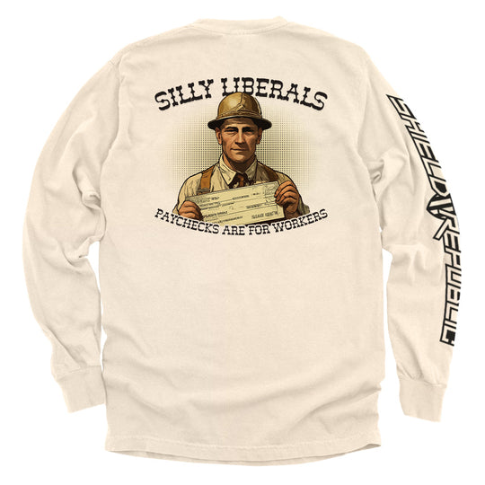 Silly Liberals Paychecks Are For Workers Shirts