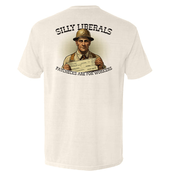 Silly Liberals Paychecks Are For Workers Shirts
