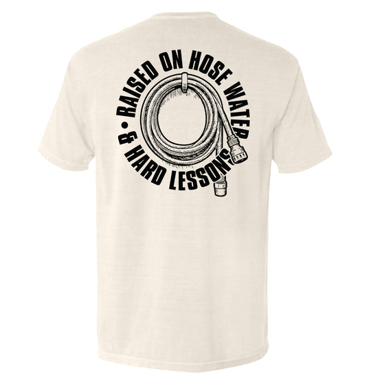 Raised On Hose Water & Hard Lessons Shirts