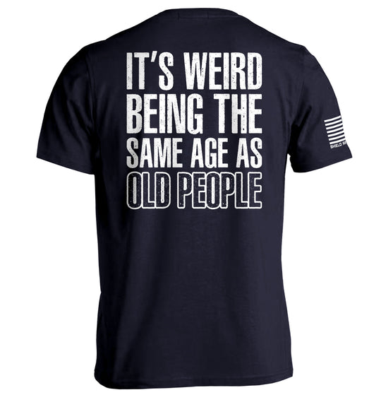 It's Weird Being The Same Age As Old People Shirts
