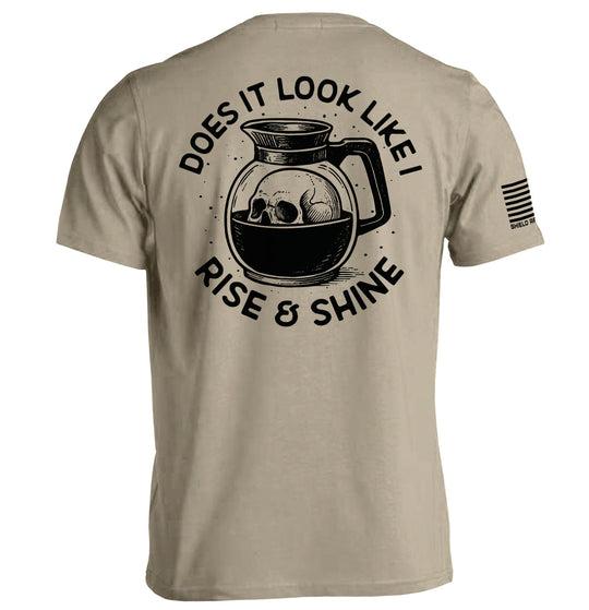 Does It Look Like I Rise & Shine Shirts