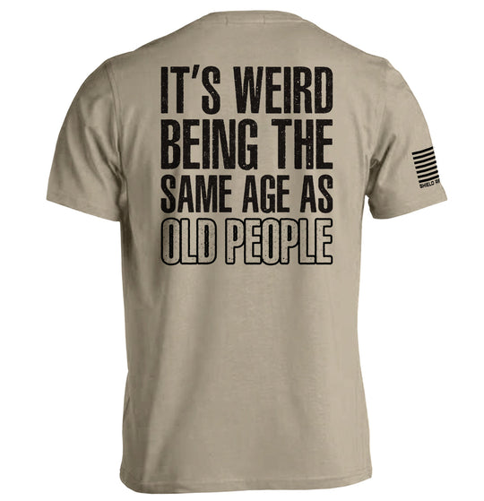 It's Weird Being The Same Age As Old People Shirts