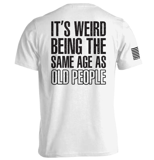 It's Weird Being The Same Age As Old People Shirts