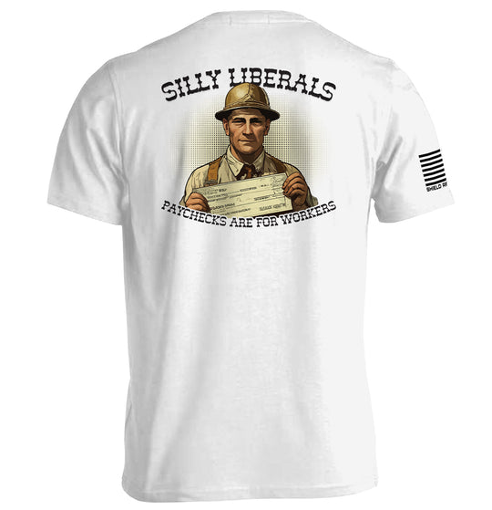 Silly Liberals Paychecks Are For Workers Shirts