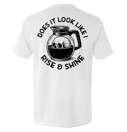 Does It Look Like I Rise & Shine Shirts