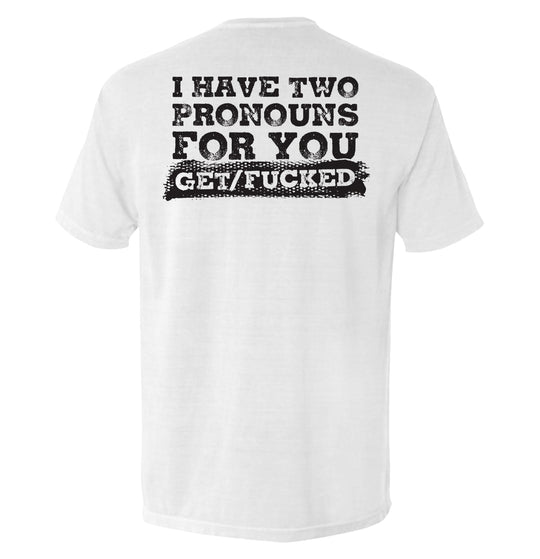 I Have Two Pronouns For You Get/Fucked Shirts