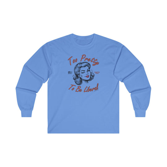 Too Pretty To Be Liberal Long Sleeve Tee