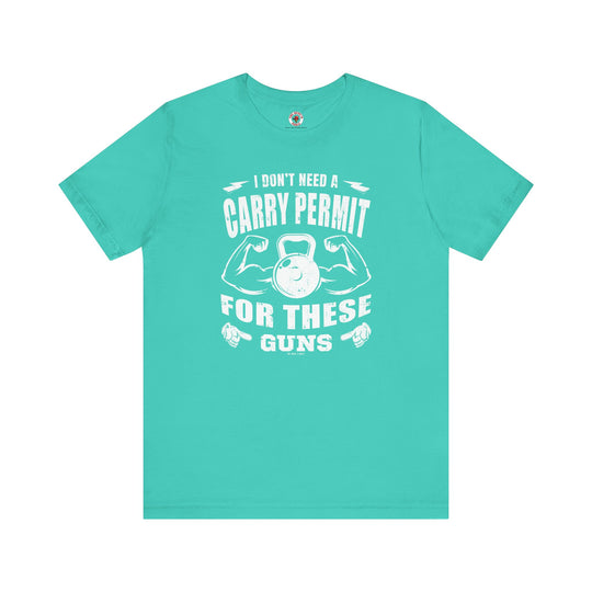 I Don't Need A Carry Permit For These Guns T-Shirt