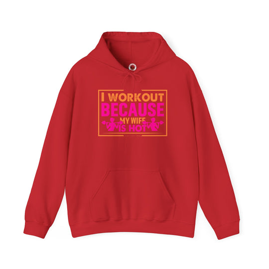 I Workout Because My Wife Is Hot Hooded Sweatshirt