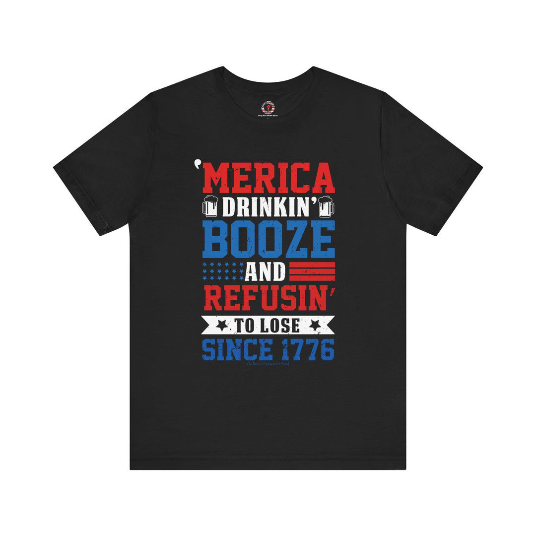 Merica Drinkin Booze And Refusin To Lose T-Shirt