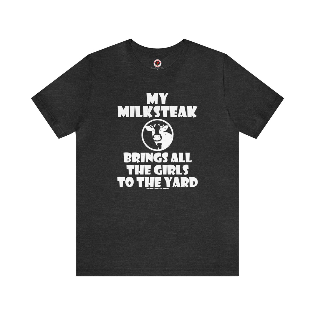 My Milksteak Brings All The Girls To The Yard T-Shirt