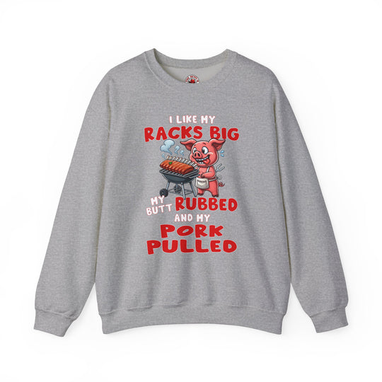 I Like My Racks Big My Butt Rubbed and My Pork Pulled Crewneck Sweatshirt