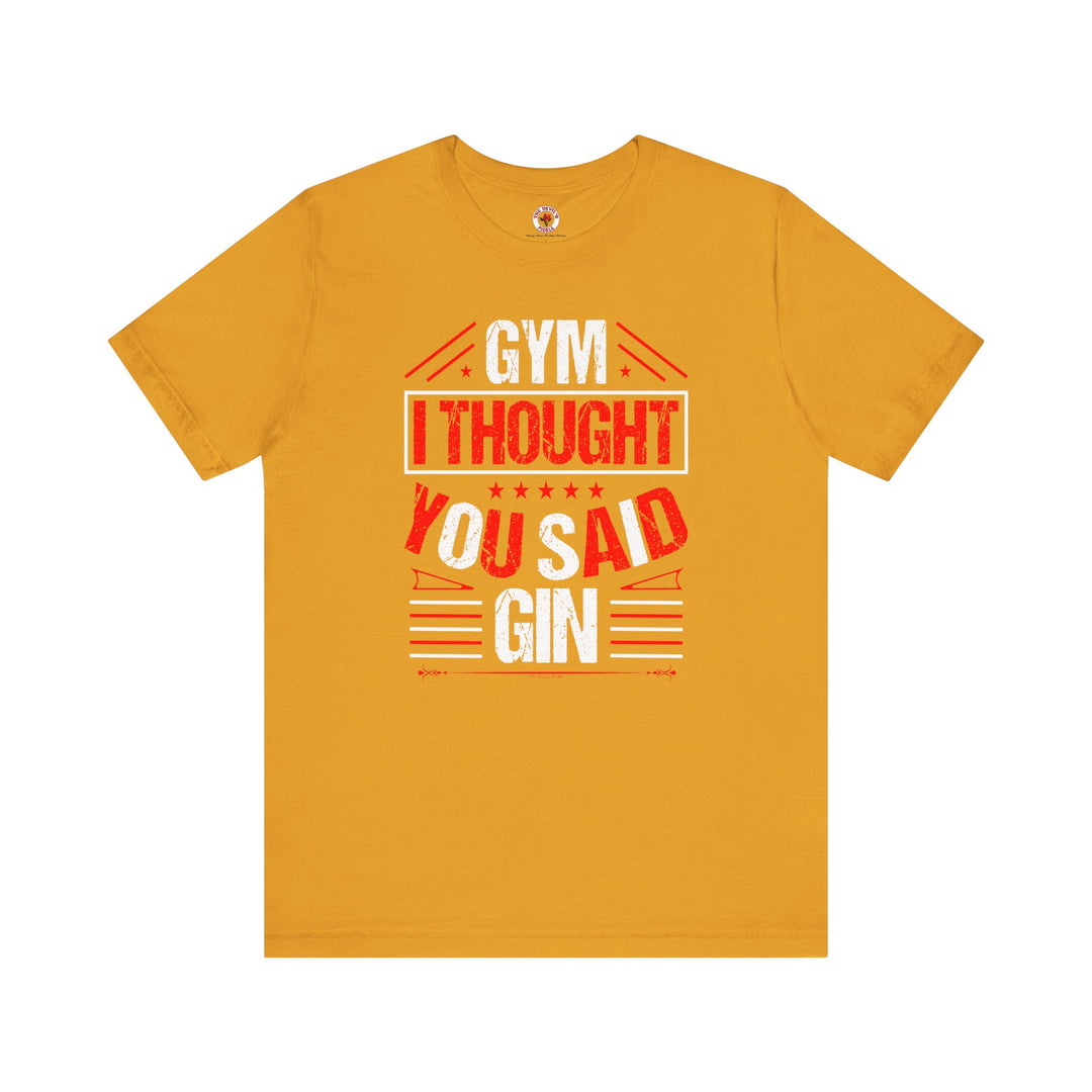 Gym? I thought You Said Gin T-Shirt