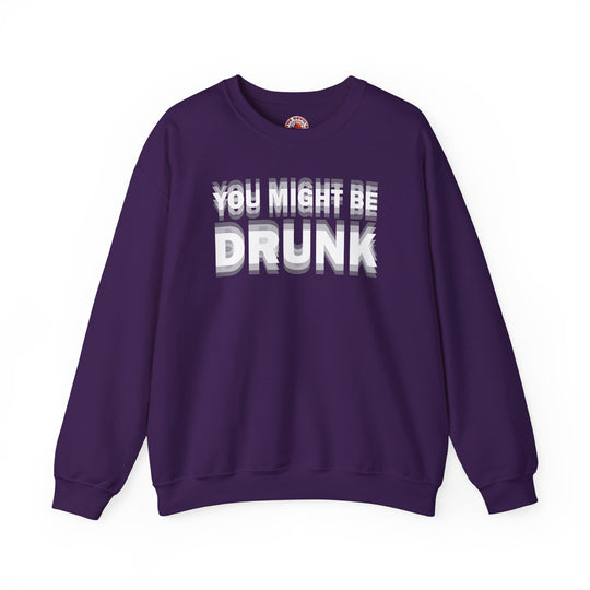 You Might Be Drunk Crewneck Sweatshirt