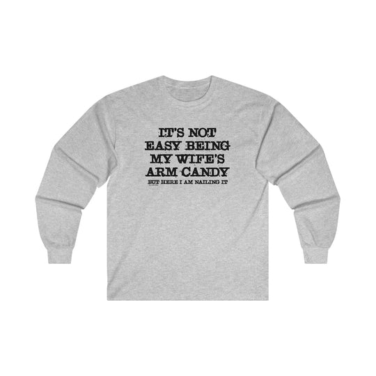 It's Not Easy Being My Wife's Arm Candy Long Sleeve Tee