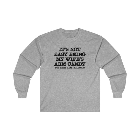 It's Not Easy Being My Wife's Arm Candy Long Sleeve Tee