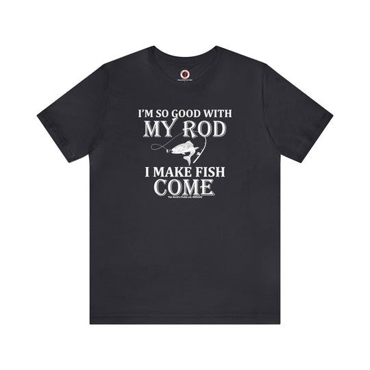 I'm So Good With My Rod T-Shirt