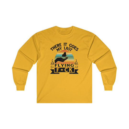 There It Goes My Last Flying Fuck Long Sleeve Tee