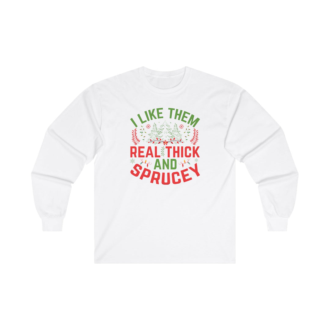 I Like them Thick And Sprucey Long Sleeve Tee