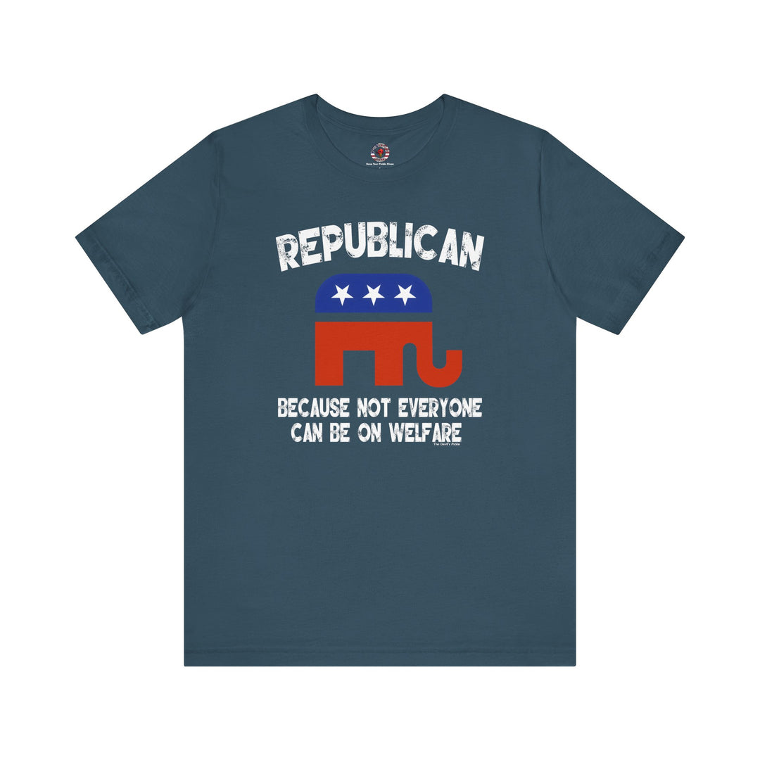 Republican Because Not Everyone Can Be On Welfare T-Shirt